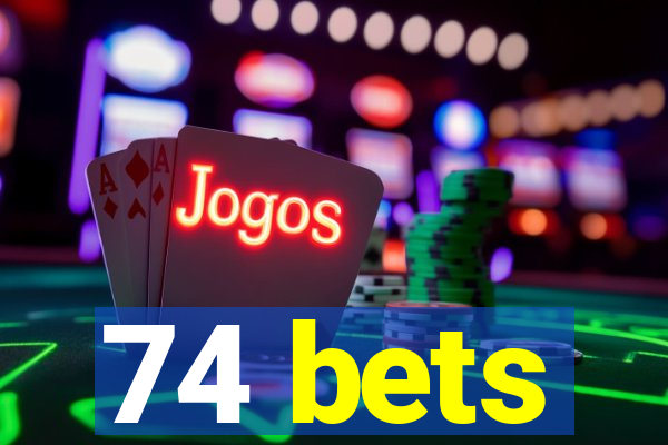 74 bets